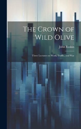 Cover image for The Crown of Wild Olive; Three Lectures on Work, Traffic, and War