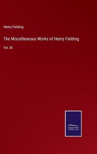 Cover image for The Miscellaneous Works of Henry Fielding: Vol. III