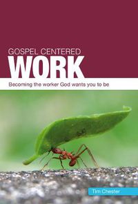 Cover image for Gospel Centered Work: Becoming the worker God wants you to be