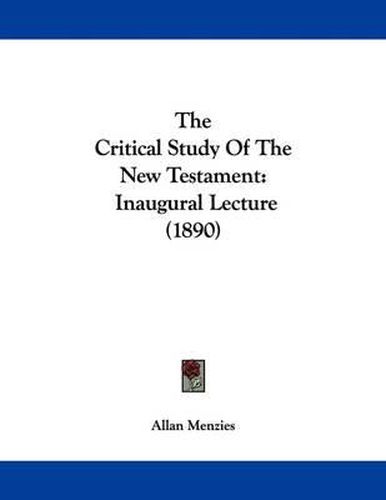 Cover image for The Critical Study of the New Testament: Inaugural Lecture (1890)