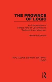 Cover image for The Province of Logic: An Interpretation of Certain Parts of Cook Wilson's  Statement and Inference