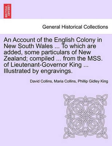 Cover image for An Account of the English Colony in New South Wales ... To which are added, some particulars of New Zealand; compiled ... from the MSS. of Lieutenant-Governor King ... Illustrated by engravings.