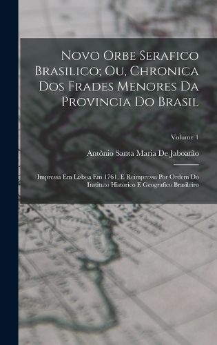 Cover image for Novo Orbe Serafico Brasilico; Ou, Chronica Dos Frades Menores Da Provincia Do Brasil