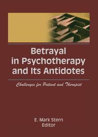 Cover image for Betrayal in Psychotherapy and Its Antidotes: Challenges for Patient and Therapist: Challenges for Patient and Therapist