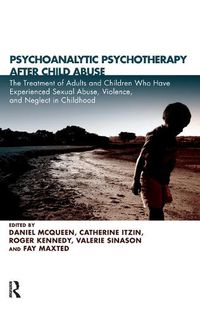 Cover image for Psychoanalytic Psychotherapy After Child Abuse: The Treatment of Adults and Children Who Have Experienced Sexual Abuse, Violence, and Neglect in Childhood
