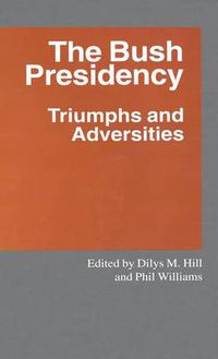 Cover image for The Bush Presidency: Triumphs and Adversities