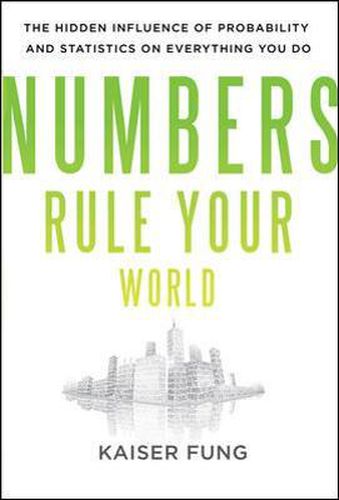 Cover image for Numbers Rule Your World: The Hidden Influence of Probabilities and Statistics on Everything You Do