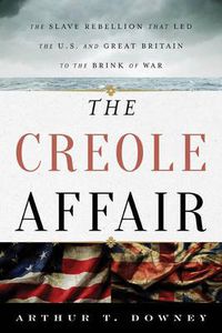 Cover image for The Creole Affair: The Slave Rebellion that Led the U.S. and Great Britain to the Brink of War