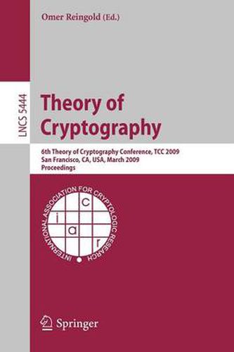 Cover image for Theory of Cryptography: Sixth Theory of Cryptography Conference, TCC 2009, San Francisco, CA, USA, March 15-17, 2009, Proceedings