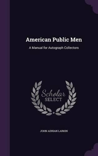 American Public Men: A Manual for Autograph Collectors