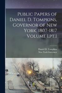 Cover image for Public Papers of Daniel D. Tompkins, Governor of New York, 1807-1817 Volume 1, pt.1