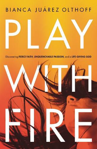 Cover image for Play with Fire: Discovering Fierce Faith, Unquenchable Passion, and a Life-Giving God