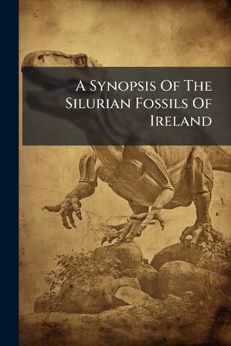 Cover image for A Synopsis Of The Silurian Fossils Of Ireland