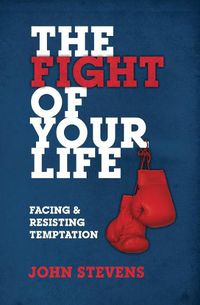 Cover image for The Fight of Your Life: Facing and Resisting Temptation