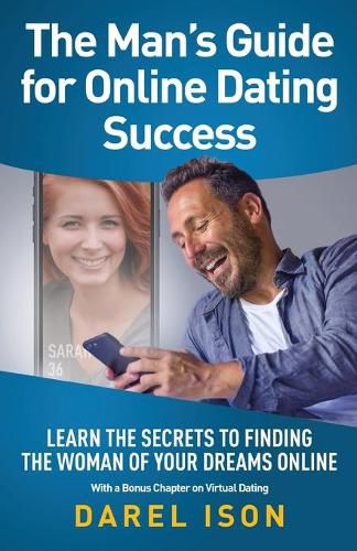 Cover image for The Man's Guide for Online Dating Success: Learn the Secrets to Finding the Woman of Your Dreams Online With a Bonus Chapter on Virtual Dating