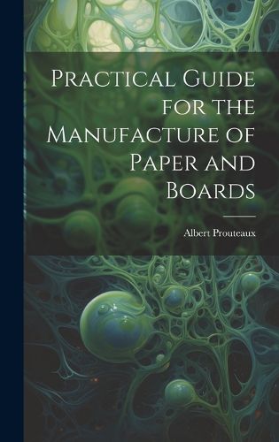 Cover image for Practical Guide for the Manufacture of Paper and Boards