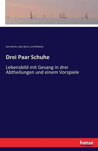 Cover image for Drei Paar Schuhe: Lebensbild mit Gesang in drei Abtheilungen und einem Vorspiele