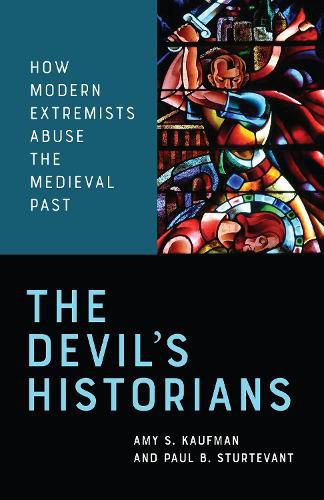 The Devil's Historians: How Modern Extremists Abuse the Medieval Past