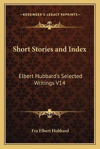 Cover image for Short Stories and Index: Elbert Hubbard's Selected Writings V14