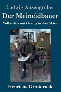 Cover image for Der Meineidbauer (Grossdruck): Volksstuck mit Gesang in drei Akten