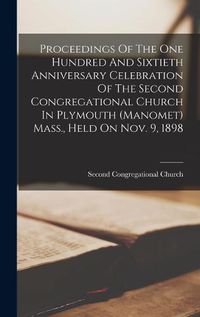 Cover image for Proceedings Of The One Hundred And Sixtieth Anniversary Celebration Of The Second Congregational Church In Plymouth (manomet) Mass., Held On Nov. 9, 1898