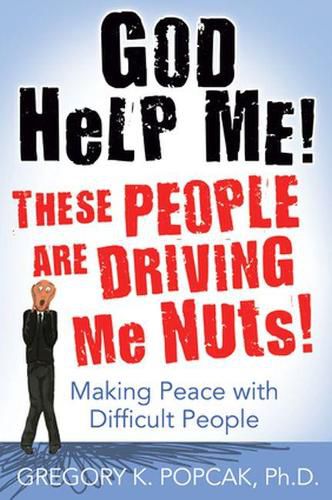 Cover image for God Help Me! These People Are Driving Me Nuts!: Making Peace with Difficult People