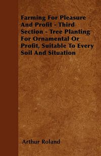 Cover image for Farming For Pleasure And Profit - Third Section - Tree Planting For Ornamental Or Profit, Suitable To Every Soil And Situation