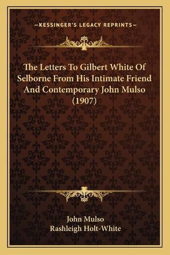 Cover image for The Letters to Gilbert White of Selborne from His Intimate Friend and Contemporary John Mulso (1907)