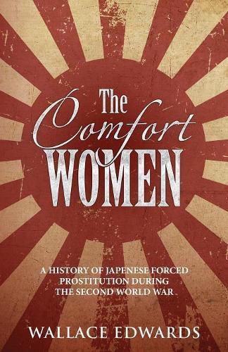 Cover image for The Comfort Women: A History of Japenese Forced Prostitution During the Second World War