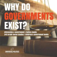 Cover image for Why Do Governments Exist? Citizenship & Government Politics Books 3rd Grade Social Studies Children's Government Books