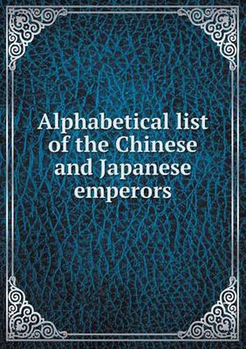 Cover image for Alphabetical list of the Chinese and Japanese emperors