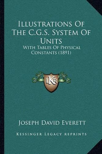 Cover image for Illustrations of the C.G.S. System of Units: With Tables of Physical Constants (1891)