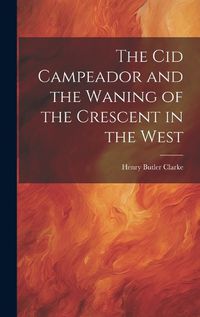 Cover image for The Cid Campeador and the Waning of the Crescent in the West