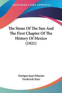 Cover image for The Stone of the Sun and the First Chapter of the History of Mexico (1921)