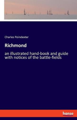 Richmond: an illustrated hand-book and guide with notices of the battle-fields