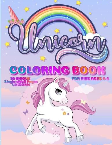 Cover image for Unicorn Coloring Book: For Kids Ages 4-8 50 Unique Single-Sided Pages For The Ultimate Unicorn Fan To Color This Children's Coloring Book Is Full Of Happy