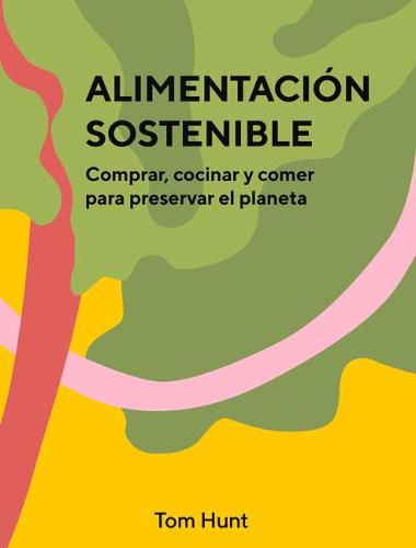 Alimentacion Sostenible: Comprar, Cocinar Y Comer Para Preservar El Planeta