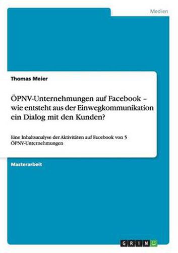 Cover image for OEPNV-Unternehmungen auf Facebook - wie entsteht aus der Einwegkommunikation ein Dialog mit den Kunden?: Eine Inhaltsanalyse der Aktivitaten auf Facebook von 5 OEPNV-Unternehmungen