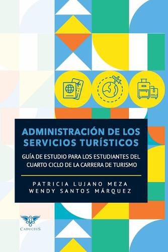 Cover image for Administracion de los servicios turisticos: Guia de estudio para los estudiantes del cuarto ciclo de la carrera de turismo