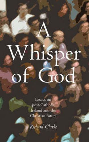 Cover image for A Whisper of God: Essays on Post-Catholic Ireland and the Christian Future