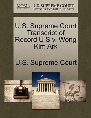 Cover image for U.S. Supreme Court Transcript of Record U S V. Wong Kim Ark