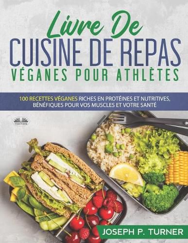 Cover image for Livre De Cuisine De Repas Veganes Pour Athletes: 100 Recettes Veganes Riches En Proteines Et Nutritives, Benefiques Pour Vos Muscles Et Votre Sante