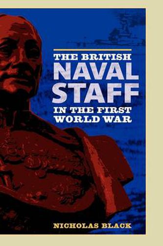 Cover image for The British Naval Staff in the First World War