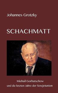 Cover image for Schachmatt: Michail Gorbatschow und die letzten Jahre der Sowjetunion