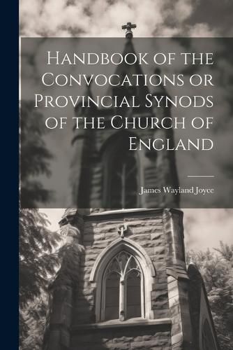 Cover image for Handbook of the Convocations or Provincial Synods of the Church of England