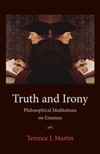Cover image for Truth and Irony: Philosophical Meditations on Erasmus