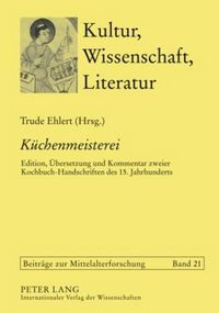 Cover image for Kuechenmeisterei: Edition, Uebersetzung Und Kommentar Zweier Kochbuch-Handschriften Des 15. Jahrhunderts. Solothurn S 490 Und Koeln, Historisches Archiv GB 4 Degrees 27. Mit Einem Reprographischen Nachdruck Der Koelner Handschrift