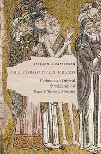 Cover image for The Forgotten Creed: Christianity's Original Struggle against Bigotry, Slavery, and Sexism