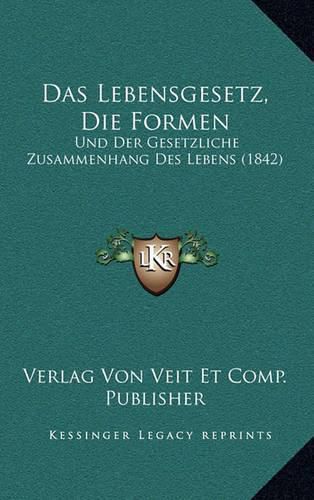 Cover image for Das Lebensgesetz, Die Formen: Und Der Gesetzliche Zusammenhang Des Lebens (1842)