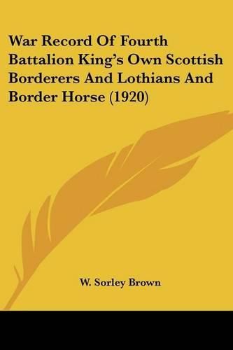 Cover image for War Record of Fourth Battalion King's Own Scottish Borderers and Lothians and Border Horse (1920)